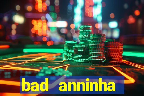 bad anninha conteudo gratis